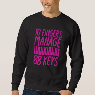 10 Fingers Manage 88 Keys Piano Pianist Musician Sweatshirt