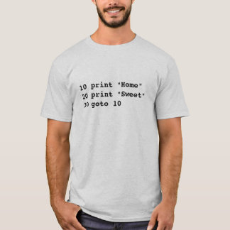 10 print "Home" 20 print "Sweet" 30 goto 10  T-Shirt