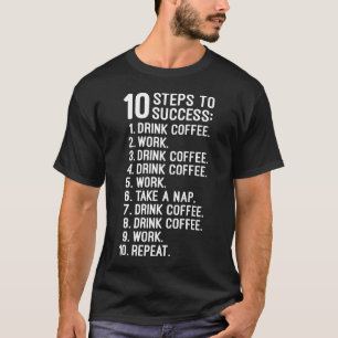 10 Steps to Success – Coffee, Work, Repeat Funny T-Shirt