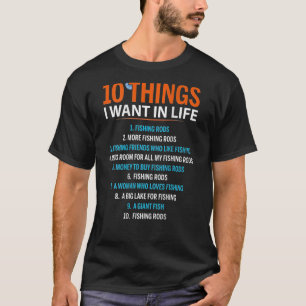 10 Things I Want In Life Fishing Rods Fisher on b T-Shirt