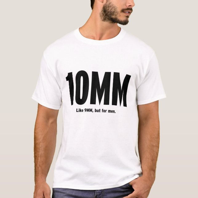 10MM - Like 9mm, but for men T-Shirt (Front)