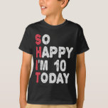 10th Birthday So Happy I'm 10 Today Gift Funny T-Shirt<br><div class="desc">happy, sarcastic, birthday, giftidea, fathersday, funny, yearsold, mum, , humour, family</div>