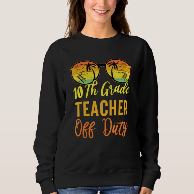 10th Grade Teacher Off Duty Summer Work Vacation B Sweatshirt (Front)