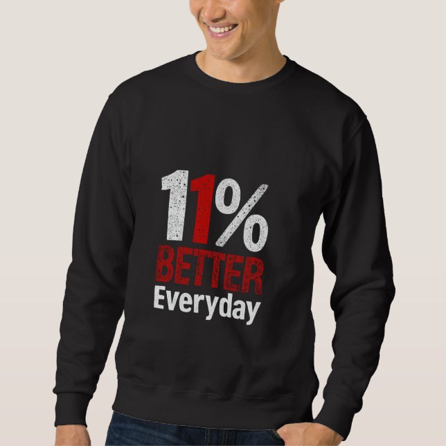 11 BETTER Everyday Motivational Quote Sweatshirt (Front)