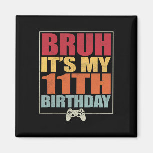 11 Year Old Birthday Gamer Boy Bruh It's My 11th B Magnet