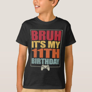 11 Year Old Birthday Gamer Boy Bruh It's My 11th B T-Shirt