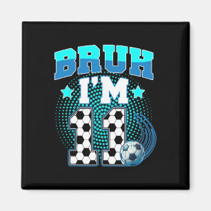 11th Birthday Boy Soccer Bruh I'm 11 Year Old Spor Magnet