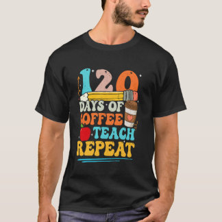 120 Days Of Coffee Teach Repeat 120th Day Of Schoo T-Shirt