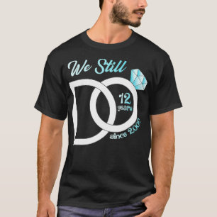 12th Wedding Anniversary We Still Do 12 Years Sinc T-Shirt