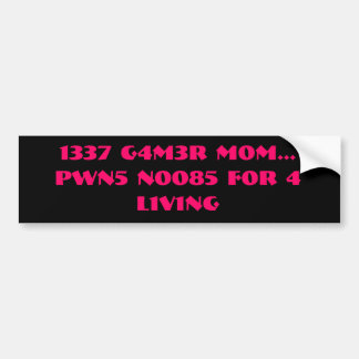 1337 G4M3R M0M...PWN5 N0085 F0R 4  L1V1NG BUMPER STICKER