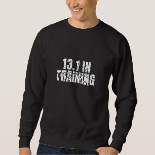 13.1 in Training Half Marathon Running Broken Word Sweatshirt