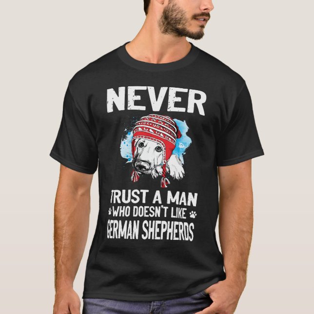 13 Never Trust A Man Who Doesn't Like German Sheph T-Shirt (Front)
