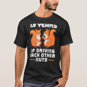 13 Year of Driving Each Other Nuts Couples Best F T-Shirt