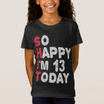 13th Birthday So Happy I'm 13 Today Gift Funny T-Shirt<br><div class="desc">happy, sarcastic, birthday, giftidea, fathersday, funny, yearsold, mum, , humour, family</div>