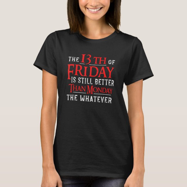 13th Friday Better Than Monday Funny Superstitious T-Shirt (Front)