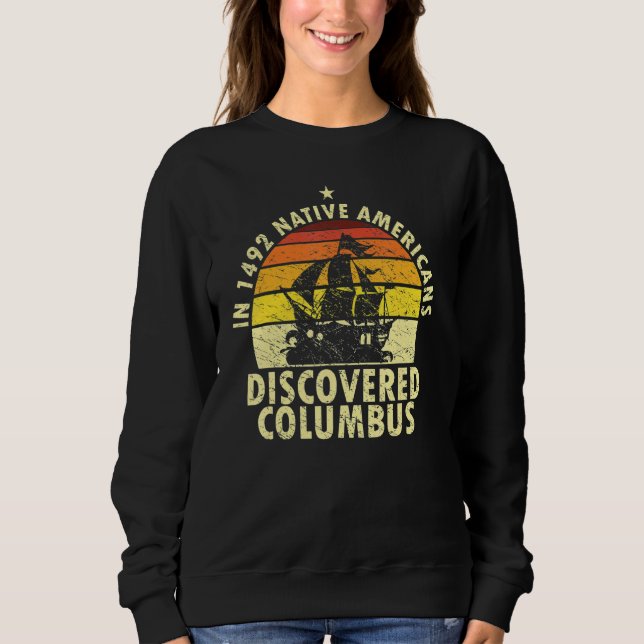 1492 Native Americans Discovered Columbus Indigeno Sweatshirt