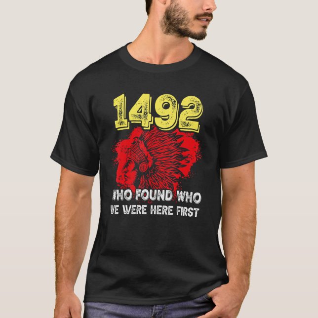 1492 Who Found Who We Were Here First T-Shirt (Front)