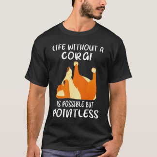 150 Life Without A Corgi Is Possible But Pointless T-Shirt