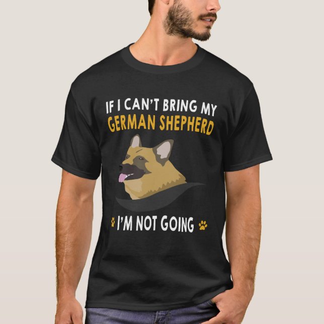 15 If I Can't Bring My German Shepherd I'm Not Goi T-Shirt (Front)