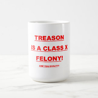 15 oz. Coffee Mug w/ TREASON IS A CLASS X FELONY..