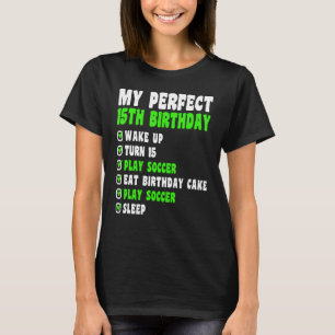 15 Year Old My Perfect 15th Birthday Soccer 15th B T-Shirt