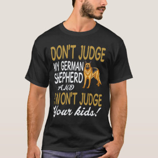 16 Don't Judge My German Shepherd And I Won't Judg T-Shirt