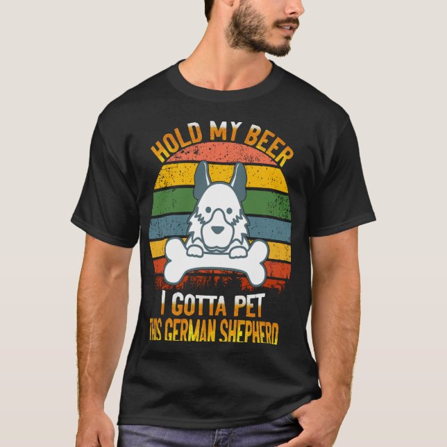 16 Hold My Beer I Gotta Pet This German Shepherd T-Shirt (Front)