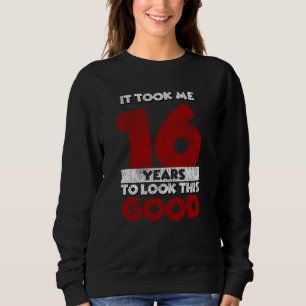16 Year Old Bday Took Me Look Good 16th Birthday Sweatshirt