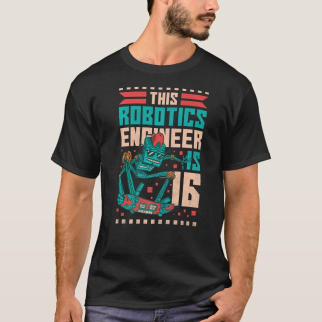 16th Birthday Robot This Robotics Engineer Is 16 Y T-Shirt (Front)