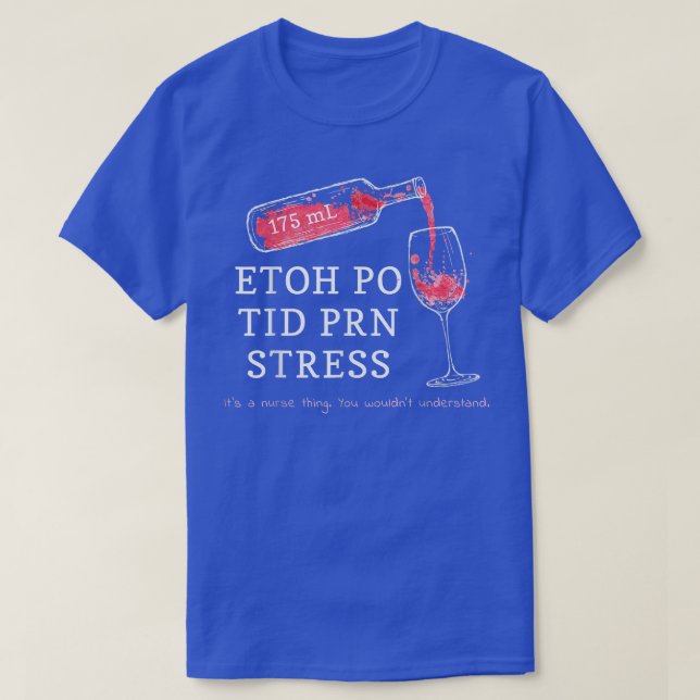 175 ml ETOH PO TID PRN Stress It's a nurse thing  T-Shirt (Design Front)