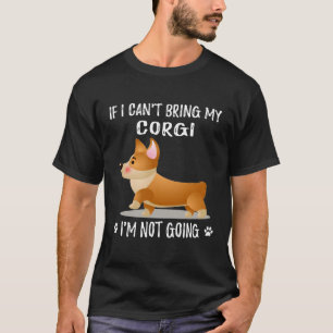 176 If I Can't Bring My Corgi I'm Not Going T-Shirt
