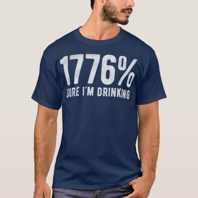 1776% Sure I'm Drinking T-Shirt (Front)