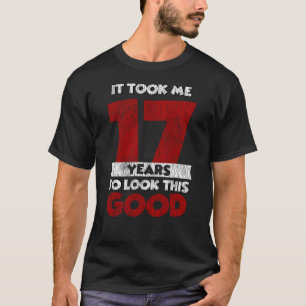 17 Year Old Bday Took Me Look Good 17th Birthday T-Shirt