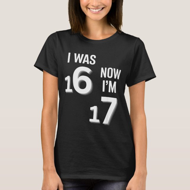 17 Years Old Birthday Shirt -i Was 16 Now I'm 17 F (Front)