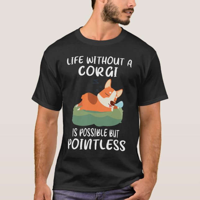 187 Life Without A Corgi Is Possible But Pointless T-Shirt (Front)