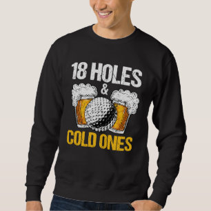 18 Holes And Cold Ones Beer And Golf  Golfer Golf  Sweatshirt