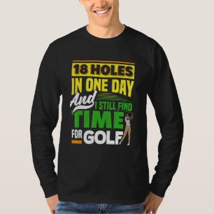 18 Holes In One Day And I Still Find Time Golfing T-Shirt