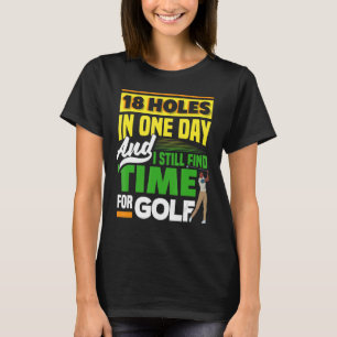 18 Holes In One Day And I Still Find Time Golfing T-Shirt