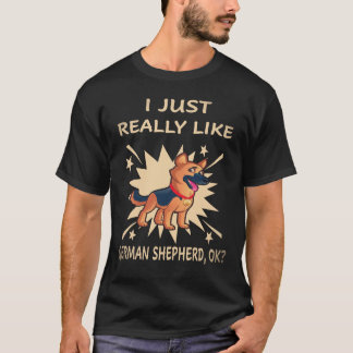 18 I Just Really Like German Shepherd OK German Sh T-Shirt