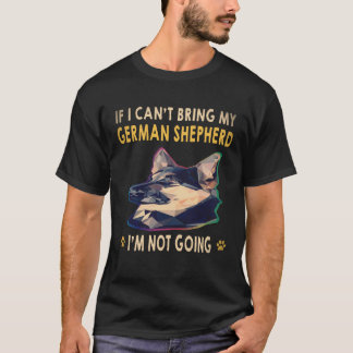 18 If I Can't Bring My German Shepherd I'm Not Goi T-Shirt