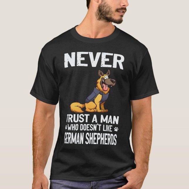 18 Never Trust A Man Who Doesn't Like German Sheph T-Shirt (Front)