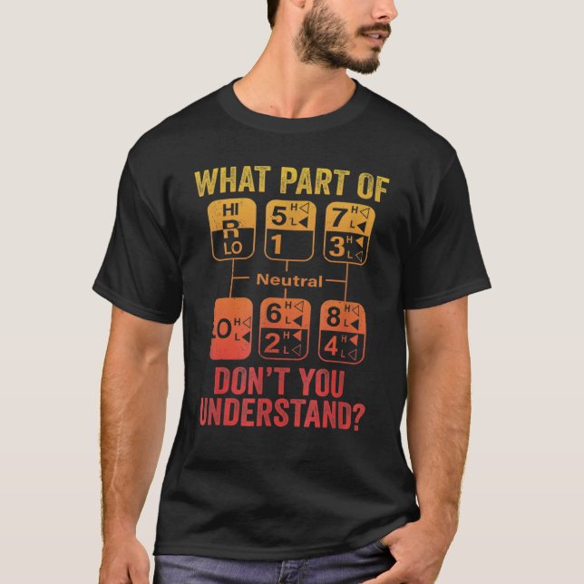 18 Speed What Don't You Understand  Truck Driver H T-Shirt (Front)