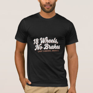 18 wheels no brakes T-Shirt