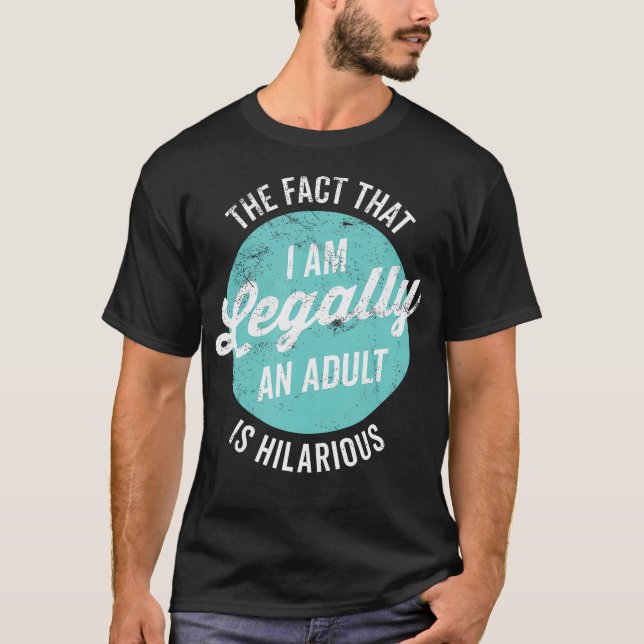 18Th Birthday I'M Legally An Adult Is Hilarious Fu T-Shirt (Front)