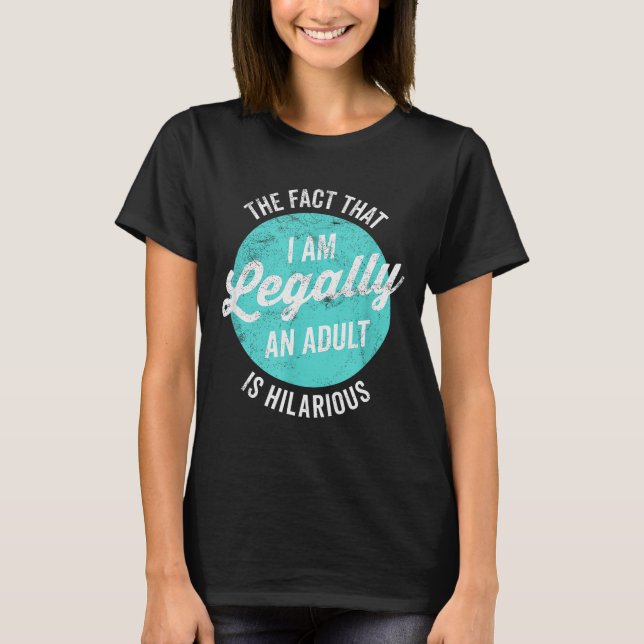 18th Birthday I'm Legally An Adult Is Hilarious Fu T-Shirt (Front)