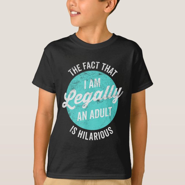 18th Birthday I'm Legally An Adult Is Hilarious Fu T-Shirt (Front)