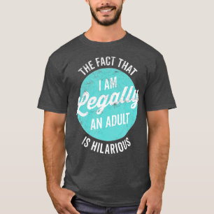 18th Birthday Im Legally An Adult Is Hilarious Fun T-Shirt