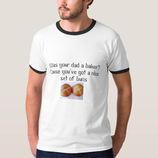 193082195, Was your dad a baker? Cause you've g... T-Shirt (Front)