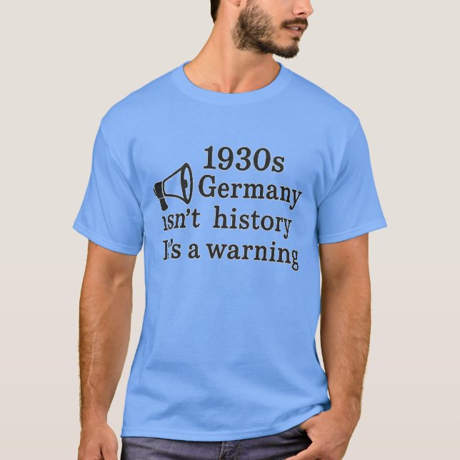 1930s Germany isn’t history — It’s a warning T-Shirt (Front)