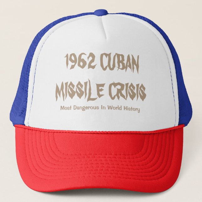 1962 Cuban Missile Crisis - Most Dangerous in Worl Trucker Hat (Front)